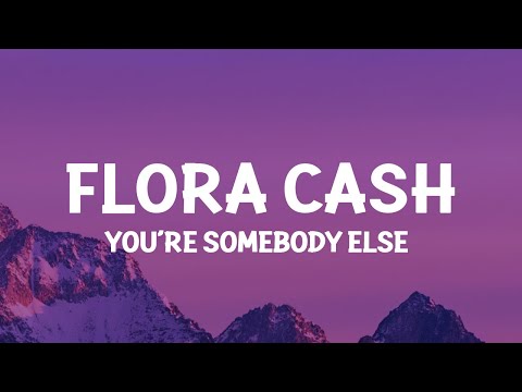 flora cash - You're Somebody Else (Lyrics)