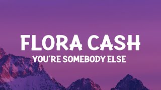 flora cash - You&#39;re Somebody Else (Lyrics)