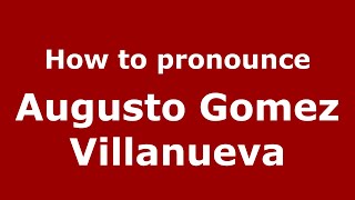 How to pronounce Augusto Gomez Villanueva