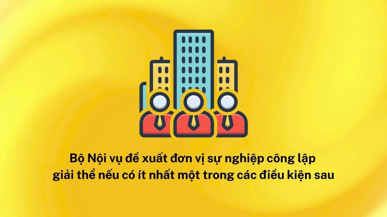 Bộ Nội vụ đề xuất điều kiện giải thể đơn vị sự nghiệp công lập