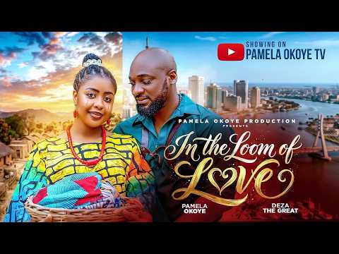 IN THE LOOM OF LOVE - PAMELA OKOYE, DEZA THE GREAT, Latest 2026 Nigerian Movie