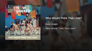 Download lagu Who Would Think That Love - Now United ( Áudio) mp3