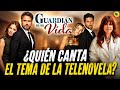Quién Canta El Tema Principal De GUARDIÁN DE MI VIDA?