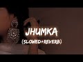 Jhumka - Xefer X Muza (Slowed+Reverb)
