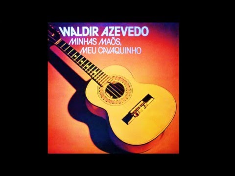Waldir Azevedo   Minhas mãos meu Cavaquinho