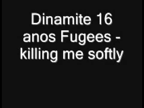 Dinamite 16 Anos Fugees   Killing me Soflty