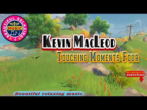 🎵Beautiful Relaxing Music || Kevin MacLeod: Touching Moments Four - Melody