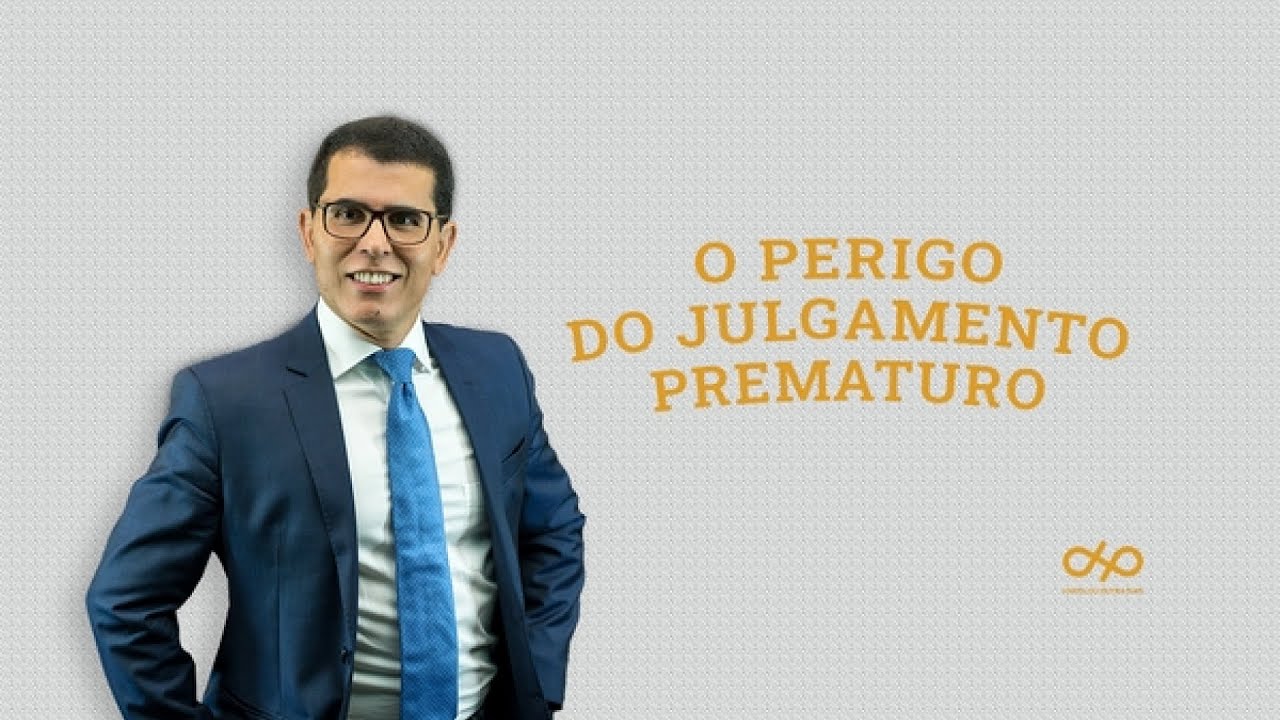 O PERIGO DO JULGAMENTO PREMATURO