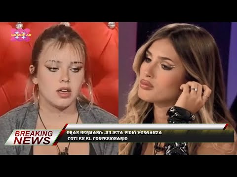 Gran Hermano: Julieta pidió venganza  Coti en el confesionario