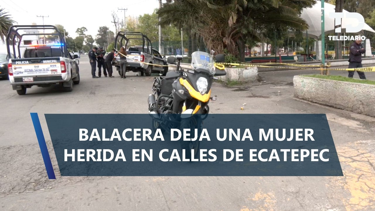 Balacera en calles de Ecatepec deja una mujer lesionada