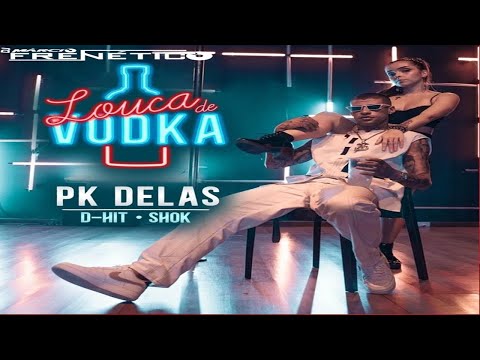 LOUCA DE VODKA -PK Delas Shok eD Hit-