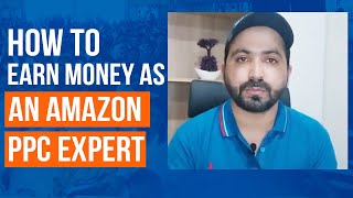 How to earn money as an Amazon PPC Expert