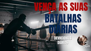 Palavra do Dia /  VENÇA AS SUAS BATALHAS DIÁRIAS/ Momento de Oração e Devocional