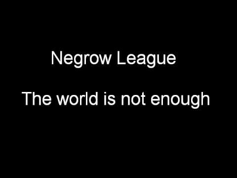 Negrow League - The world is not enough