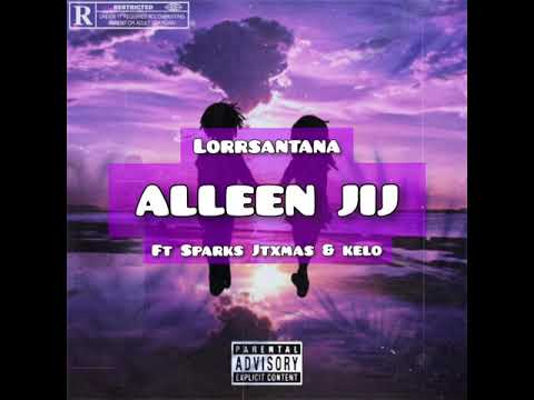 LorrSantana - ALLEEN JIJ Ft Sparks , Jtxmas & Kelo