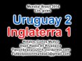 (Relato historico) Uruguay 2 Inglaterra 1 (Relato ...