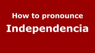 How to pronounce Independencia