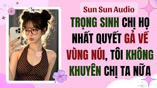 Download lagu Full Audio | TRỌNG SINH CHỊ HỌ NHẤT QUYẾT GẢ VỀ VÙNG NÚI, TÔI KHÔNG  KHUYÊN CHỊ TA NỮA mp3