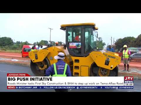 Roads Minister tasks First Sky Construction and BHM to step up work on Tema Aflao road.
