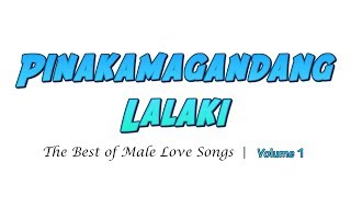 Pinakamagandang Lalaki | The Best of Male Love Songs | Volume 1