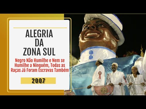 [Desfile] Alegria da Zona Sul 2007 - "Negro não humilhe e nem se humilhe a ninguém, todas as raç..."