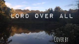 Lord Over All (Kari Jobe) cover by TheChristaJoy