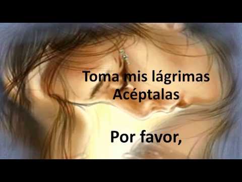 TOMA MIS LAGRIMAS SEÑOR ( Letra)