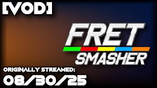 [VOD] Fret Smasher in 2025 - STREAMER vs CHAT (8/30/25)