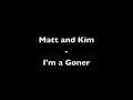 Matt and Kim - I'm a Goner Lyrics 