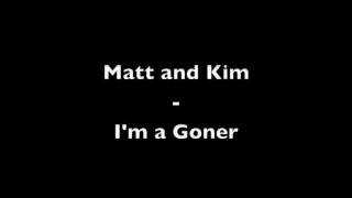 Matt and Kim - I'm a Goner Lyrics
