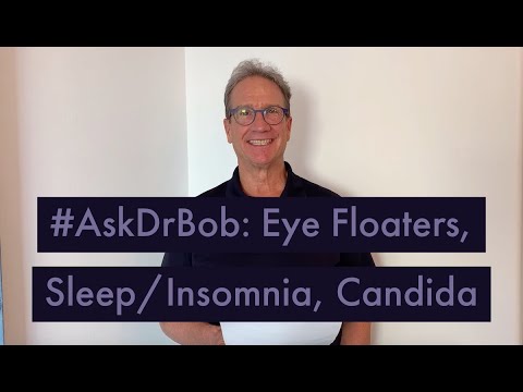 #AskDrBob: Eye Floaters, Sleep/Insomnia, Candida