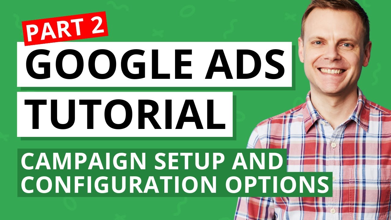 Setting up a Google Ads Campaign and Configuration Options – Google Ads Tutorial Lesson 2