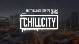 Kap Slap - Felt This Good (Severo Remix)