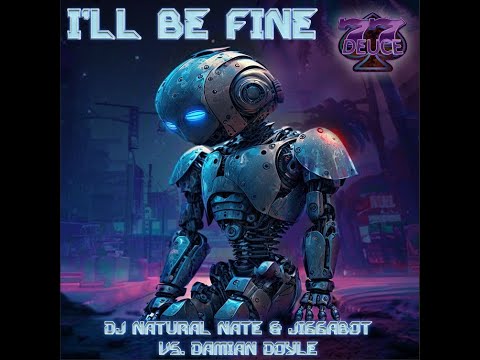 I'll Be Fine: DJ Natural Nate® & Jiggabot VS Damian Doyle: 77Deuce / The-Lost-Art™