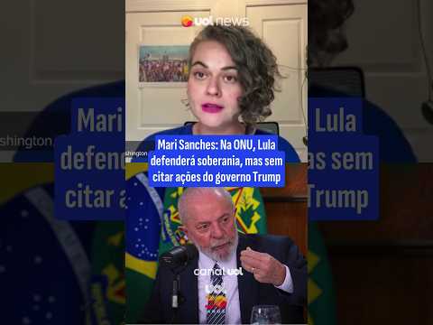 Mari Sanches: Na ONU, Lula defenderá soberania, mas sem citar ações do governo Trump
