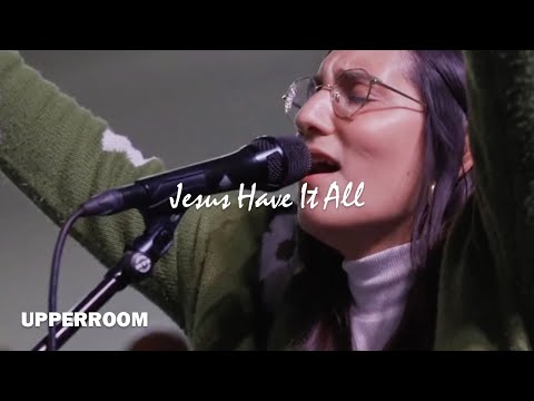 Jesus Have It All (Spontaneous) - UPPERROOM