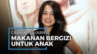 Ini Cara Nirina Zubir Kenalkan Makanan Gizi Seimbang ke Anak