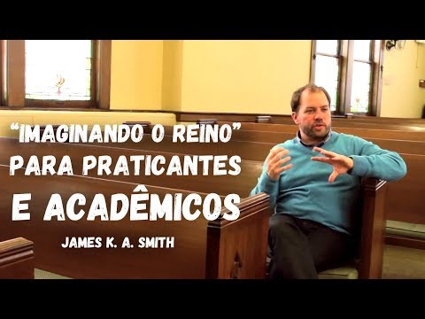 IMAGINANDO O REINO PARA PRATICANTES E ACADÊMICOS | JAMES K. A. SMITH