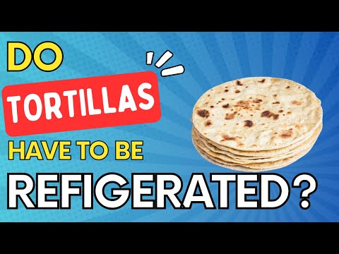 Do Tortillas Need To Be Refrigerated