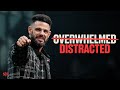 You Re Not Overwhelmed You Re Distracted Steven Furtick