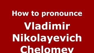 How to pronounce Vladimir Nikolayevich Chelomey
