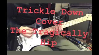 Trickle Down - The Tragically Hip - Guitar Cover