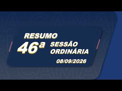 RESUMO 46ª SESSÃO ORDINÁRIA  08/09/2026