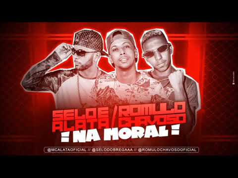 SELO E ALATA E RÔMULO CHAVOSO - NA MORAL (HIT DA FAVELA 2019)