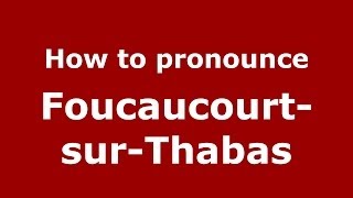 How to pronounce Foucaucourt-Sur-Thabas