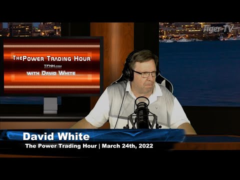 March 24th, Power Trading Hour with David White on TFNN - 2022