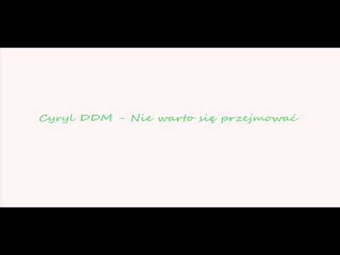 Cyryl DDM - Nie warto się przejmować