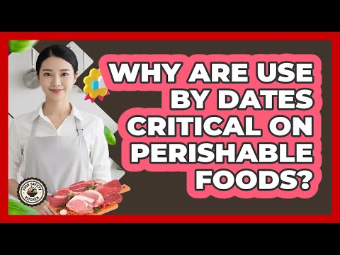 Why Are Use By Dates Critical On Perishable Foods?
