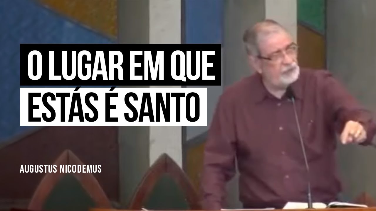O Lugar em que Estás é Santo - Augustus Nicodemus