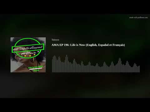 AMA EP 196: Life is Now (English, Español et Français)